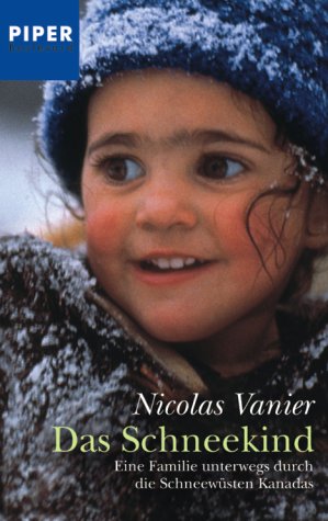 Das Schneekind: Eine Familie unterwegs durch die Schneewüsten Kanadas (Piper Taschenbuch, Band 6111) Travelogues