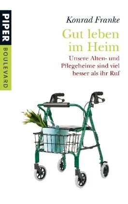 Gut leben im Heim: Unsere Alten- und Pflegeheime sind viel besser als ihr Ruf (Piper Taschenbuch, Band 26281) Books