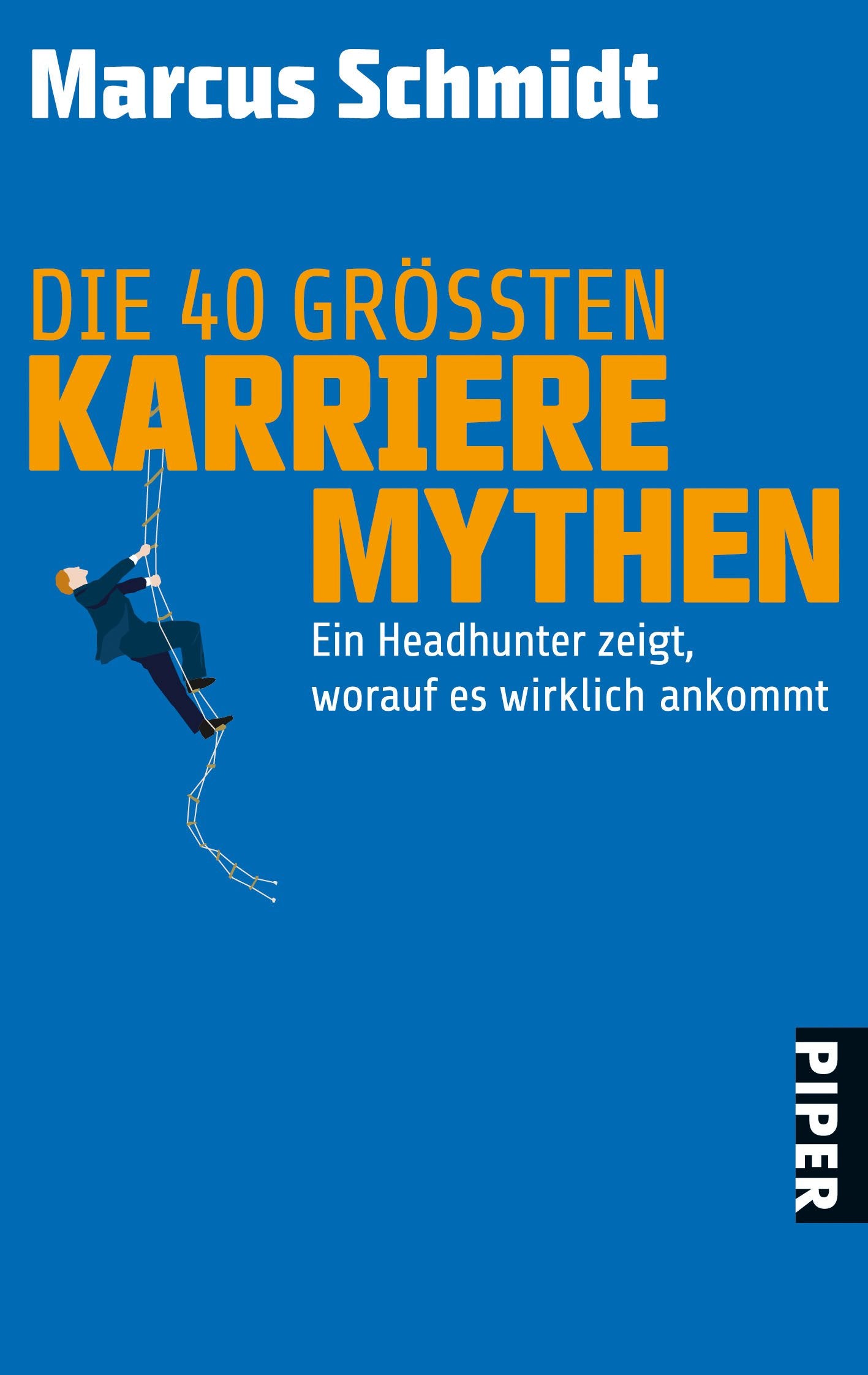 Die 40 größten Karriere-Mythen: Ein Headhunter zeigt, worauf es wirklich ankommt (Piper Taschenbuch, Band 26464) Business, Finance & Career