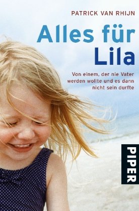 Alles für Lila: Von einem, der nie Vater werden wollte und es dann nicht sein durfte (Piper Original, Band 27162) Contemporary literature