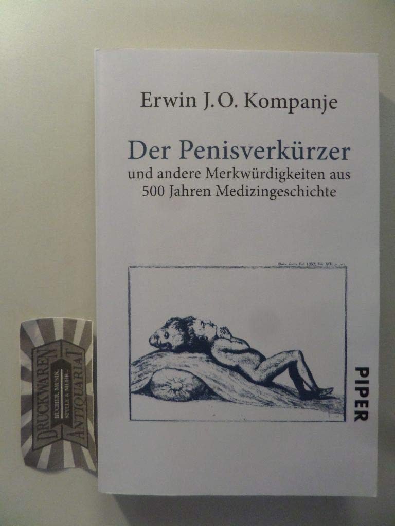 Der Penisverkürzer: und andere Merkwürdigkeiten aus 500 Jahren Medizingeschichte (Piper Taschenbuch, Band 27273) Politics & History