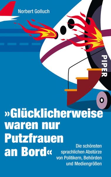 Glücklicherweise waren nur Putzfrauen an Bord: Die schönsten sprachlichen Abstürze von Politikern, Behörden und Mediengrößen (Piper Taschenbuch, Band 27421) Leisure, Home & Garden