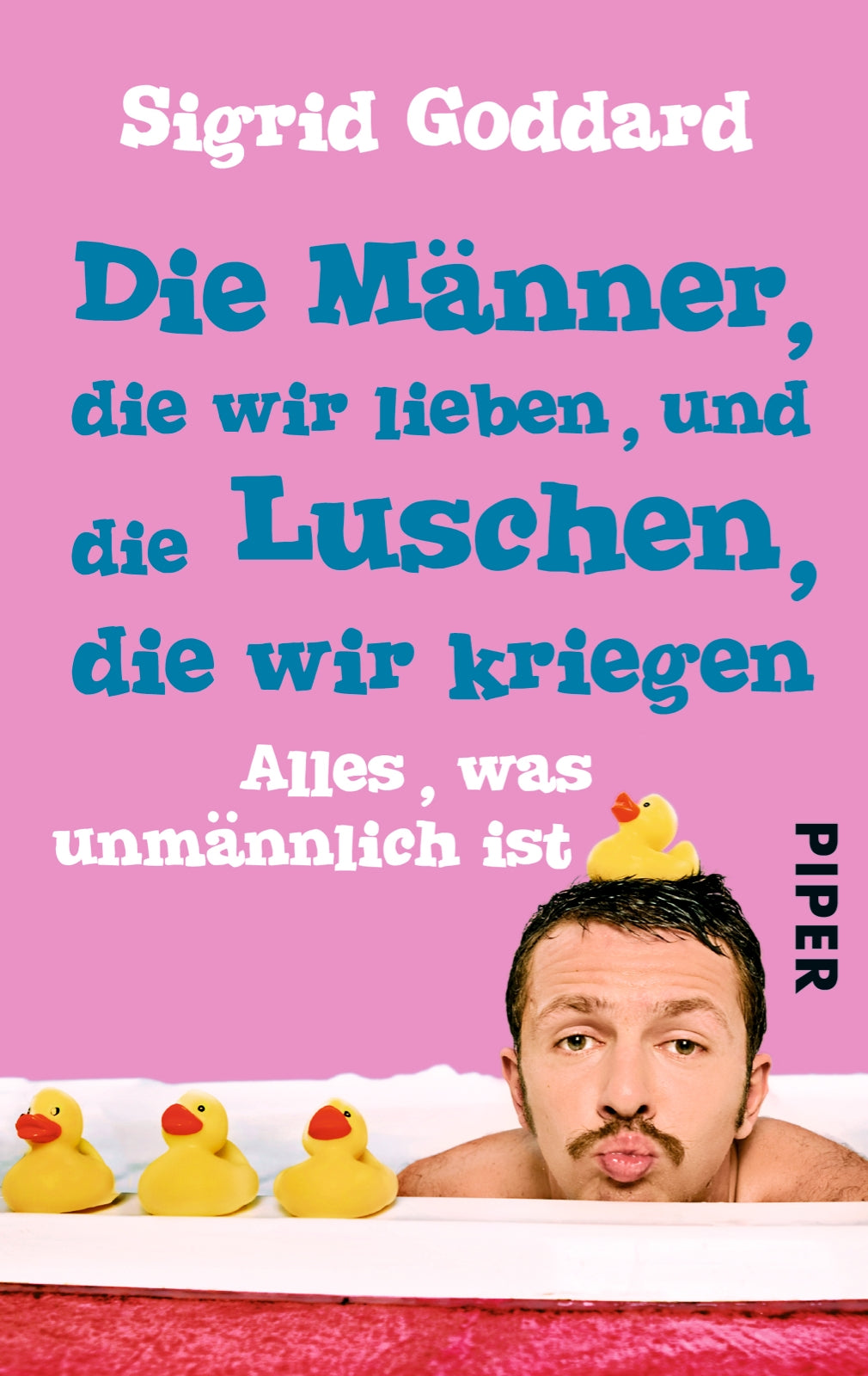 Die Männer, die wir lieben, und die Luschen, die wir kriegen: Alles, was unmännlich ist (Piper Taschenbuch, Band 30086) Lifestyle