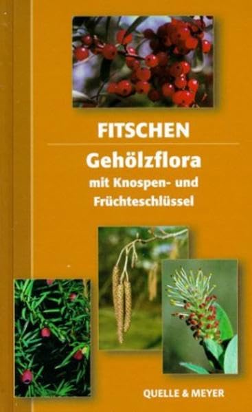 Gehölzflora: ein Buch zum Bestimmem der in Mitteleuropa wildwachsenden und angepflanzten Bäume und Sträucher - mit Knospen- und Früchteschlüssel Natural Sciences