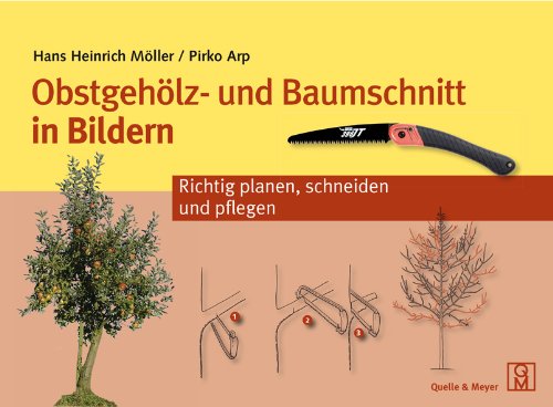 Obstgehölz- und Baumschnitt in Bildern: Richtig schneiden, erziehen und pflegen Garden & Plants