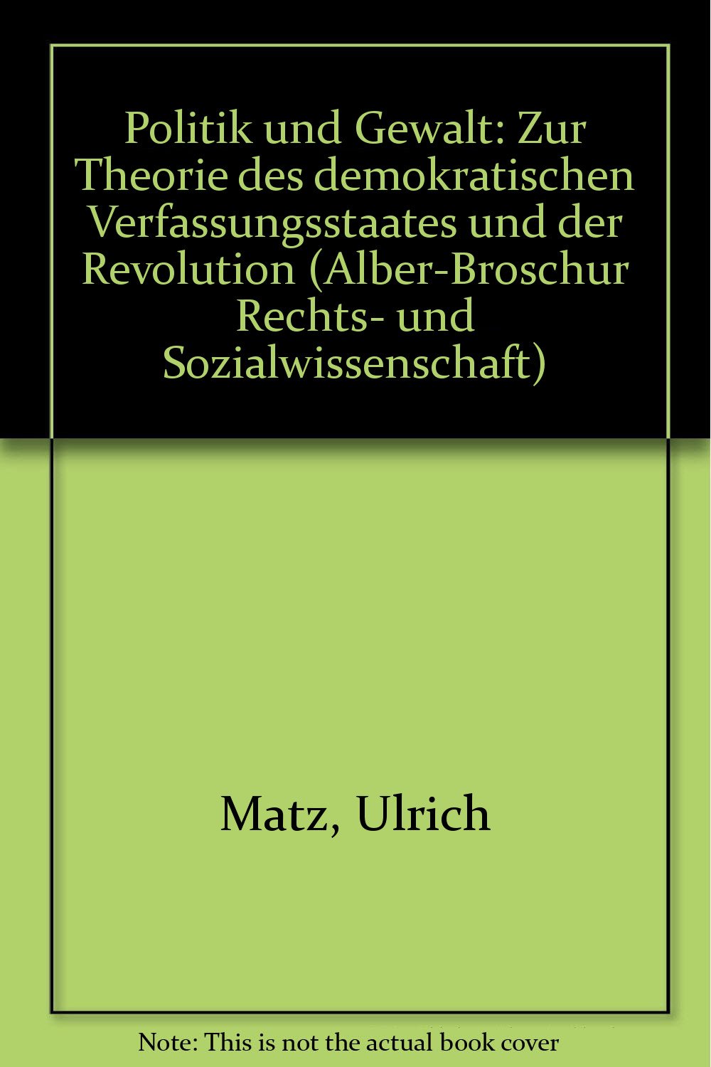 Politik und Gewalt: Zur Theorie des demokratischen Verfassungsstaates und der Revolution (Alber-Broschur Rechts- und Sozialwissenschaft) Books