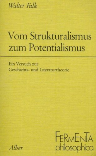 Vom Strukturalismus zum Potentialismus: Ein Versuch zur Geschichts- und Literaturtheorie (Fermenta philosophica) Social Sciences