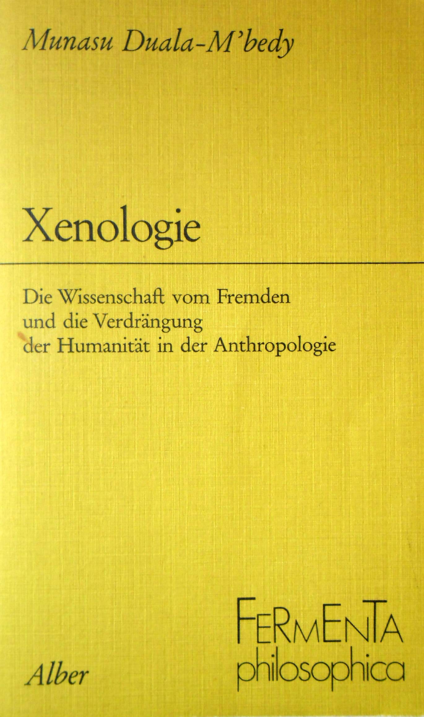 Xenologie. Die Wissenschaft vom Fremden und die Verdrängung der Humanität in der Anthropologie (Fermenta philosophica) Philosophy