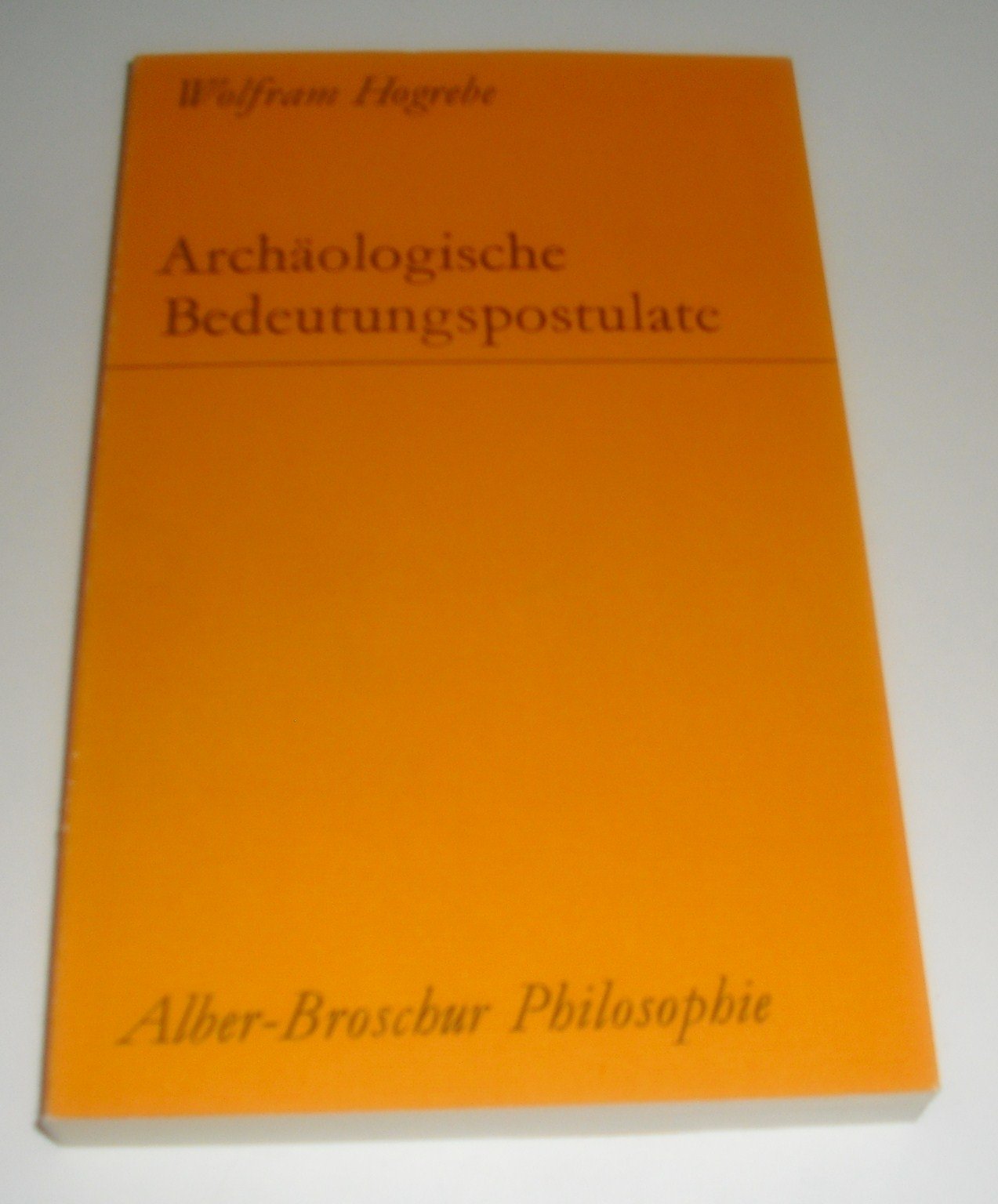 Archäologische Bedeutungspostulate (Alber-Broschur Philosophie) Social Sciences