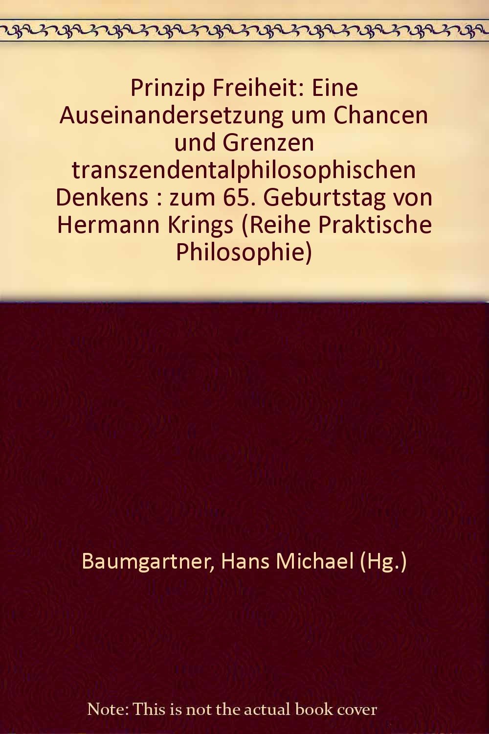 Prinzip Freiheit: Eine Auseinandersetzung um Chancen und Grenzen transzendentalphilosophischen Denkens (Praktische Philosophie) Philosophy