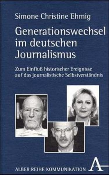 Generationswechsel im deutschen Journalismus: Zum Einfluss historischer Ereignisse auf das journalistische Selbstverständnis (Alber-Broschur Kommunikation) Books