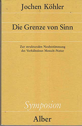 Die Grenze von Sinn: Zur strukturalen Neubestimmung des Verhältnisses Mensch - Natur (Symposion: Philosophische Schriftenreihe) Philosophy