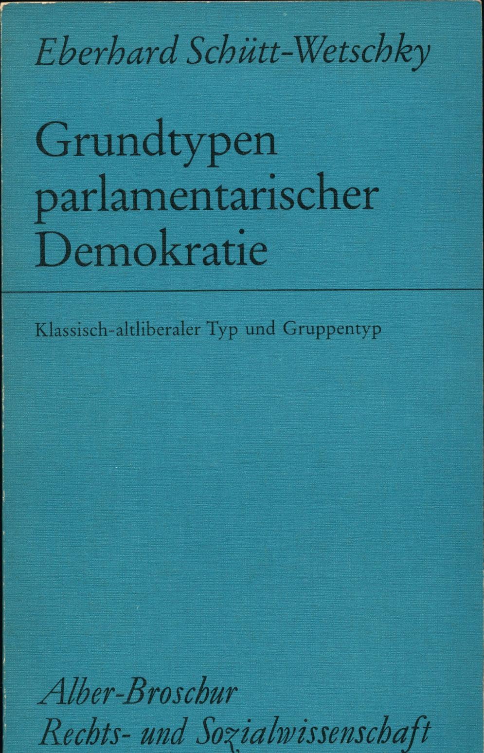 Grundtypen parlamentarischer Demokratie: Klassisch-altliberaler Typ und Gruppentyp. Unter besonderer Berücksichtigung der Kritik am "Fraktionszwang" (Alber-Broschur Rechts- und Sozialwissenschaft) Books