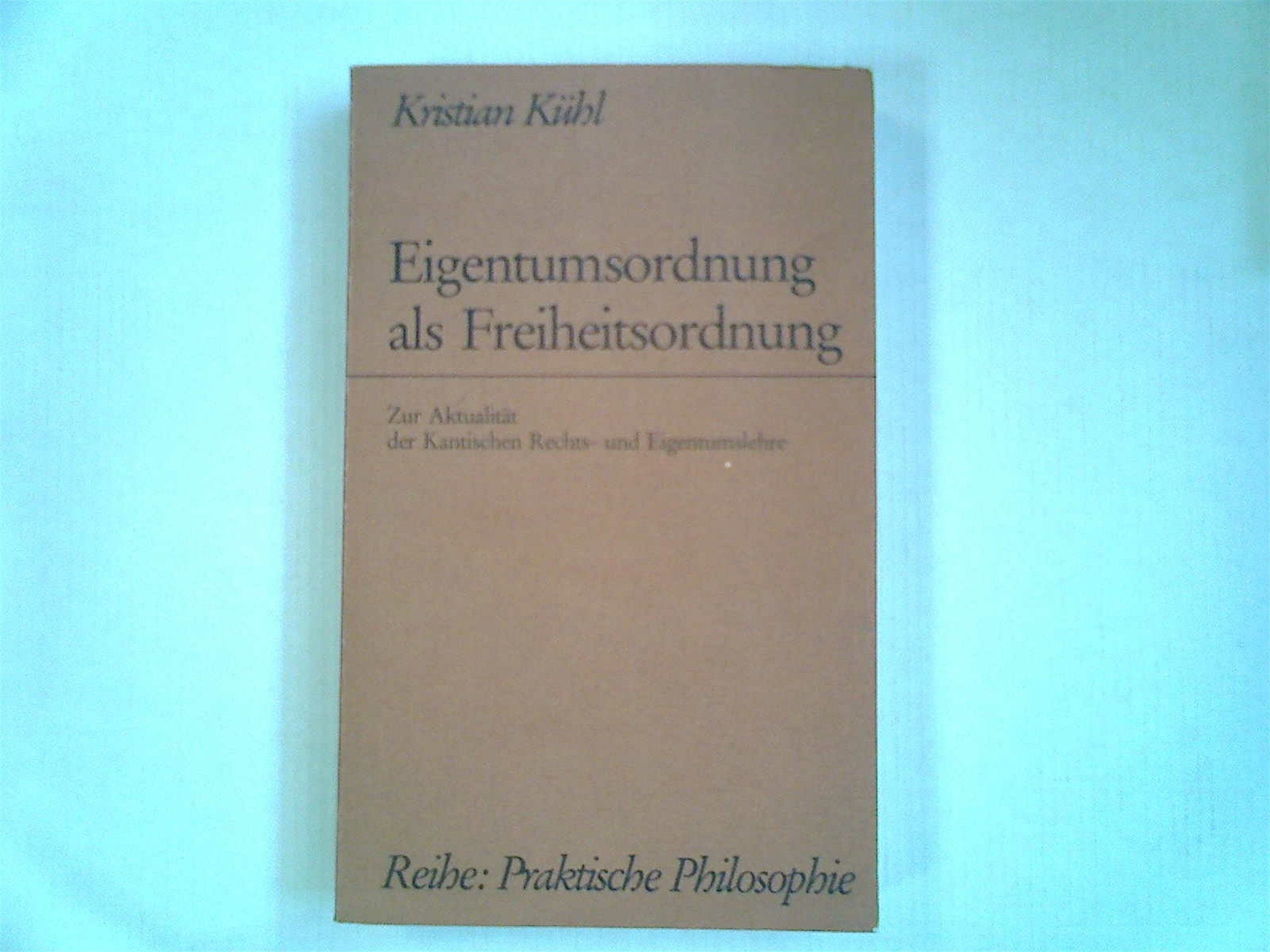 Eigentumsordnung als Freiheitsordnung: Zur Aktualität der Kantischen Rechts- und Eigentumslehre (Praktische Philosophie) Law