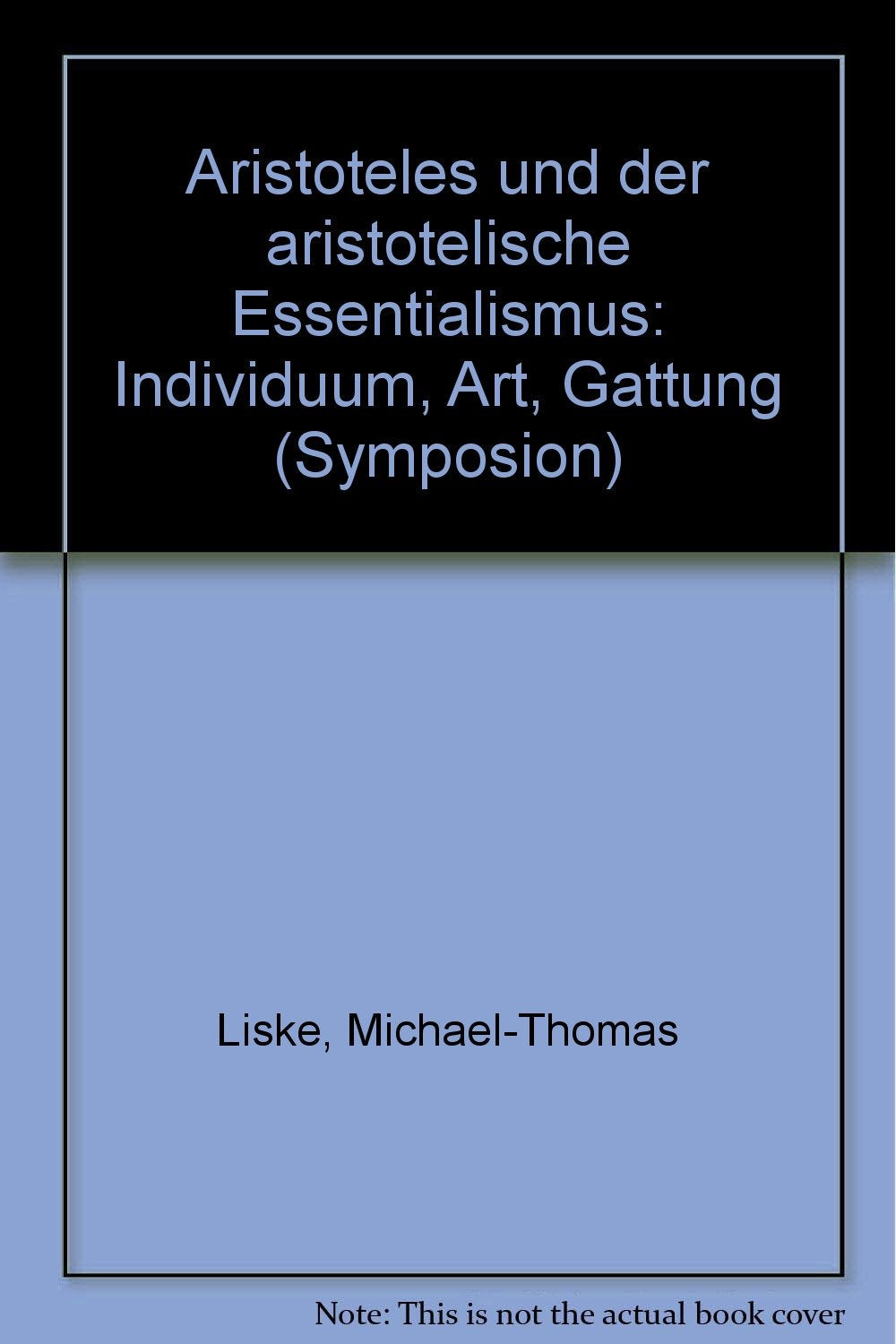 Aristoteles und der aristotelische Essentialismus: Individuum, Art, Gattung (Symposion: Philosophische Schriftenreihe) Philosophy
