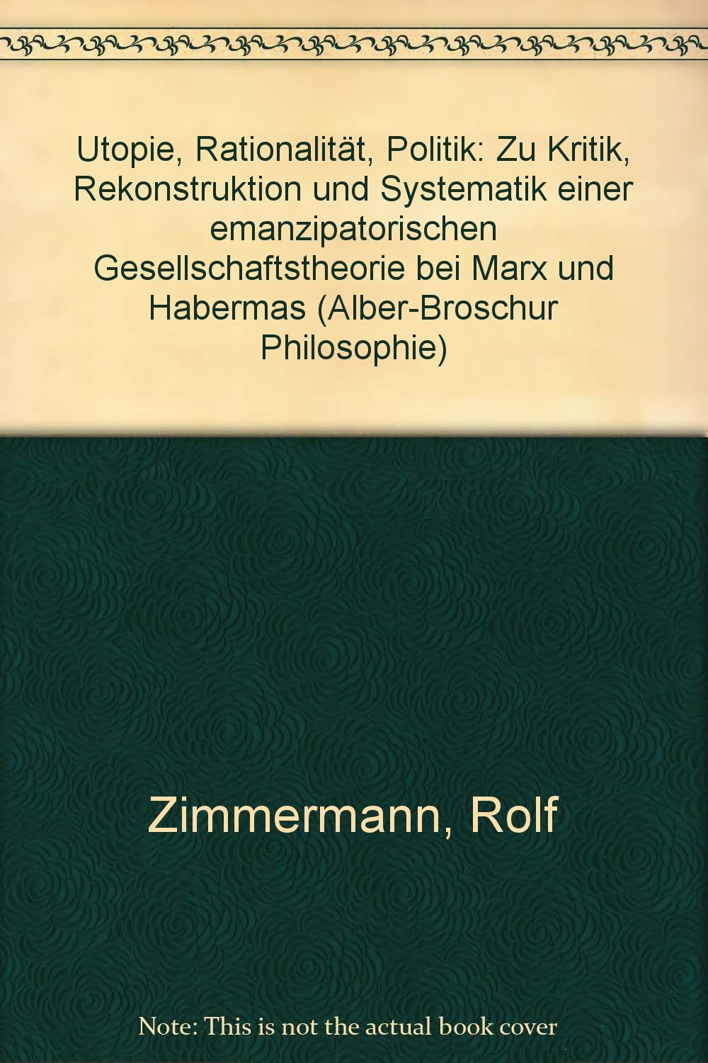 Utopie - Rationalität - Politik: Zu Kritik, Rekonstruktion und Systematik einer emanzipatorischen Gesellschaftstheorie bei Marx und Habermas (Alber-Broschur Philosophie) Philosophy
