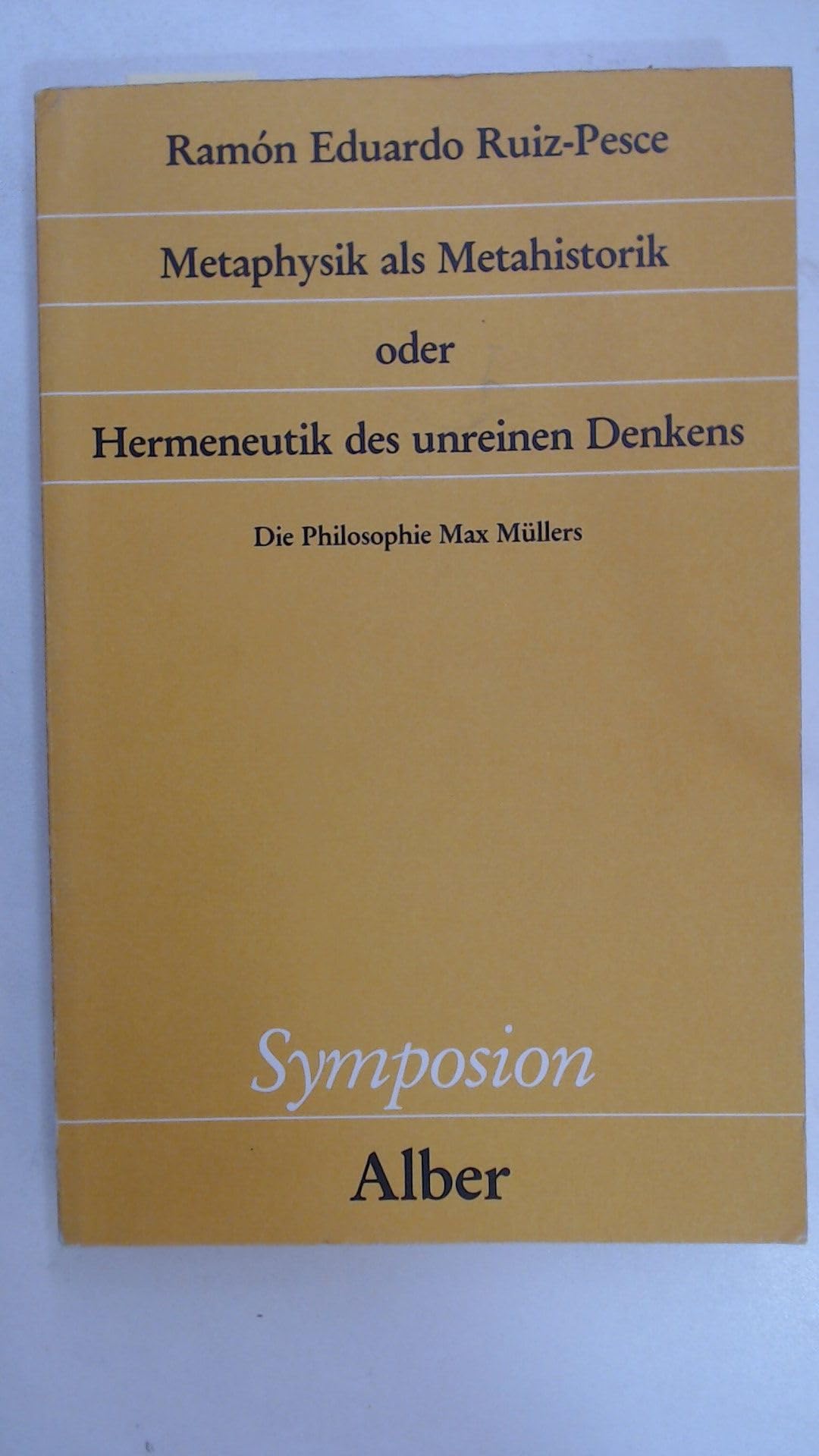Metaphysik als Metahistorik oder Hermeneutik des unreinen Denkens: Die Philosophie Max Müllers (Symposion: Philosophische Schriftenreihe) Philosophy