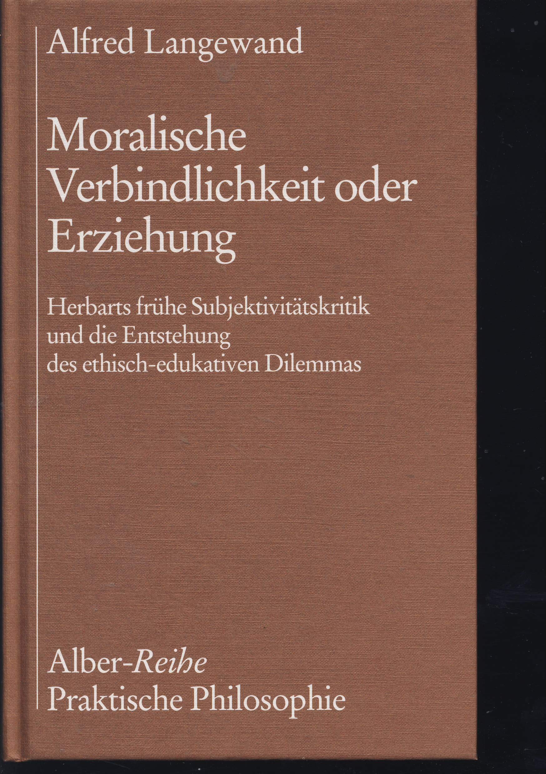 Moralische Verbindlichkeit oder Erziehung: Herbarts frühe Subjektivitätskritik und die Entstehung des ethisch-edukativen Dilemmas. - Anhang: Anonyme ... Herbarts (Alber-Reihe Praktische Philosophie) Learning & Reference