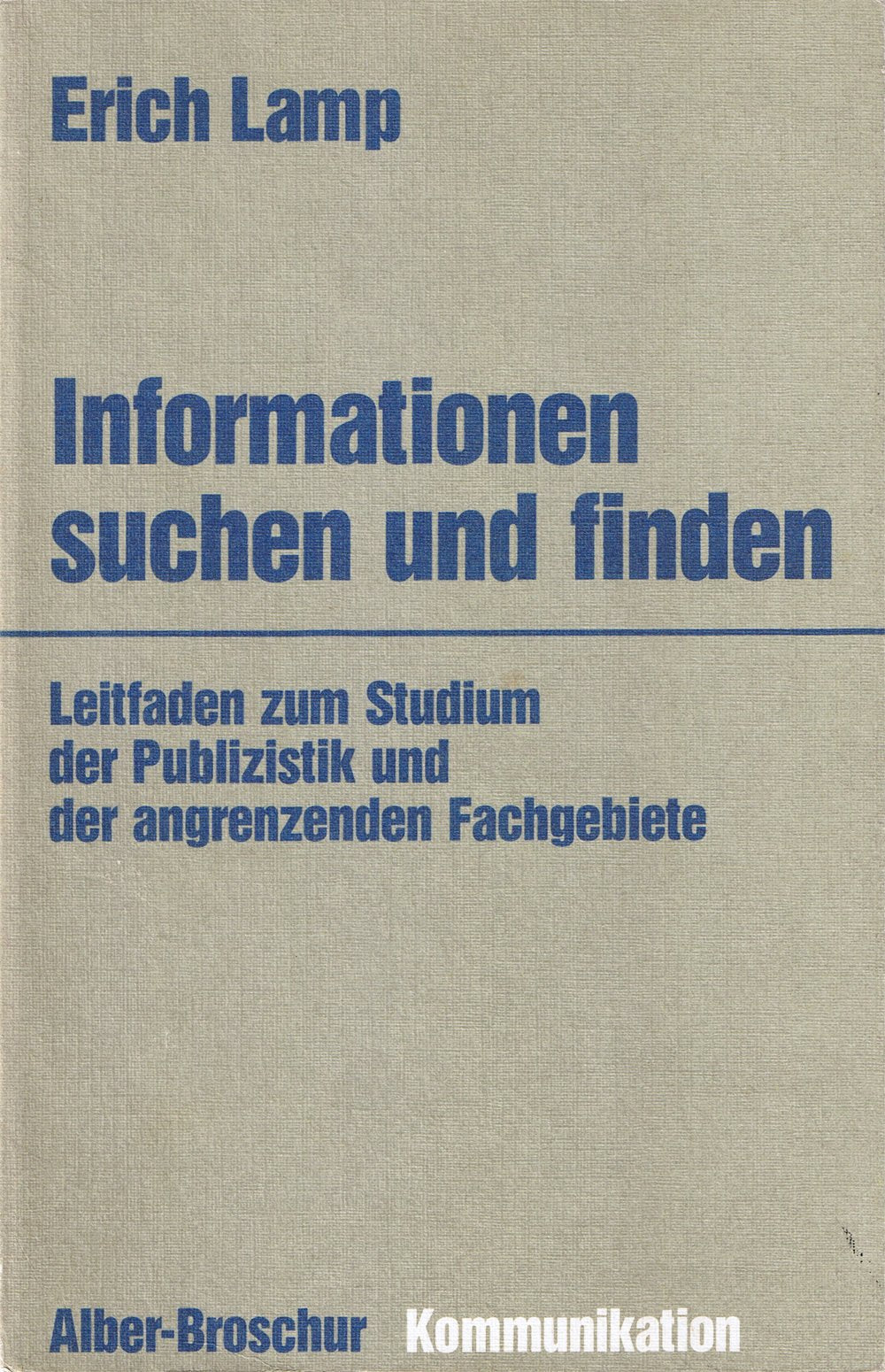 Informationen suchen und finden: Leitfaden zum Studium der Publizistik und der angrenzenden Fachgebiete (Alber-Broschur Kommunikation) General education