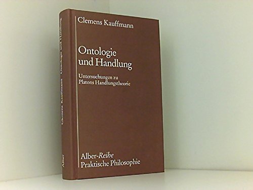 Ontologie und Handlung: Untersuchungen zu Platons Handlungstheorie (Alber-Reihe Praktische Philosophie) Philosophy