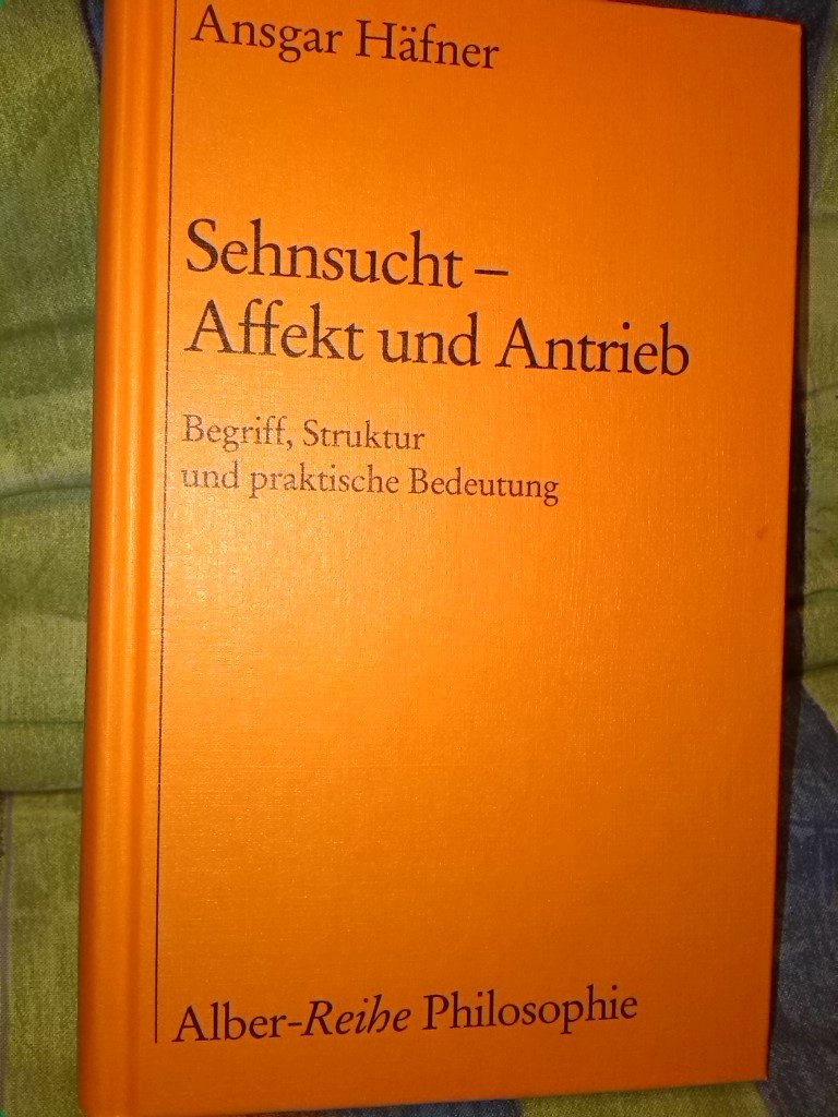 Sehnsucht - Affekt und Antrieb: Begriff, Struktur und praktische Bedeutung (Alber-Reihe Philosophie) Philosophy