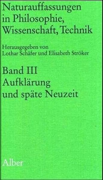 Naturauffassungen in Philosophie, Wissenschaft, Technik, Bd.3, Aufklärung und späte Neuzeit Philosophy