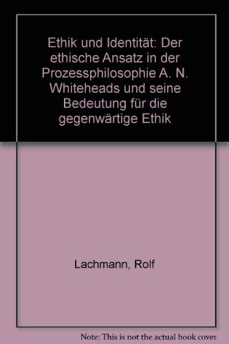 Ethik und Identität: Der ethische Ansatz in der Prozessphilosophie A. N. Whiteheads und seine Bedeutung in der gegenwärtigen Ethik Philosophy
