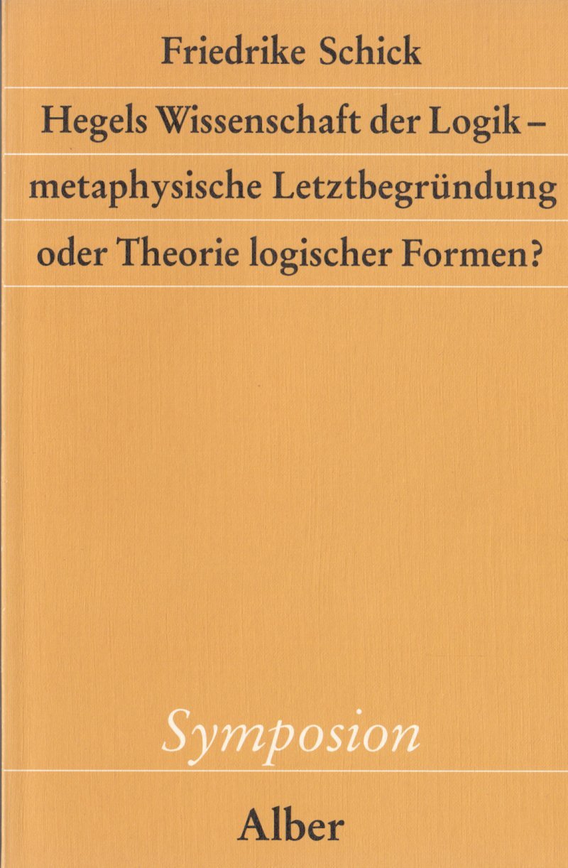 Hegels Wissenschaft der Logik. Metaphysische Letztbegründung oder Theorie logischer Formen? (Symposion: Philosophische Schriftenreihe) Philosophy
