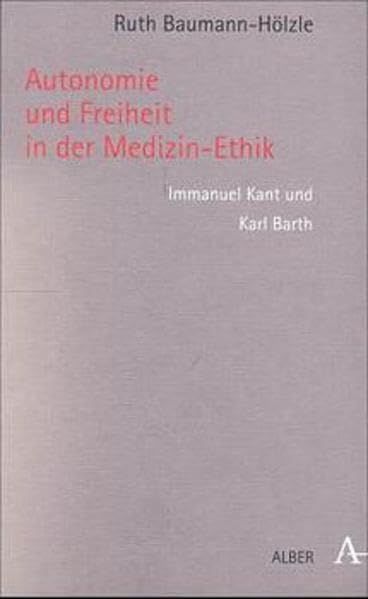Autonomie und Freiheit in der Medizin-Ethik: Imanuel Kant und Karl Barth Medicine