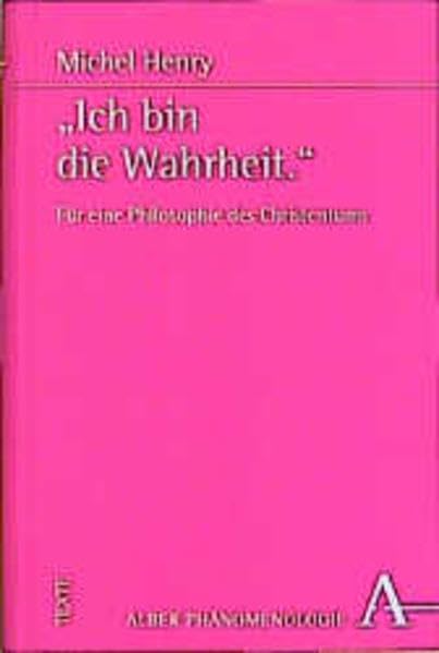 Ich bin die Wahrheit: Für eine Philosophie des Christentums (Phänomenologie. Texte und Kontexte) Philosophy