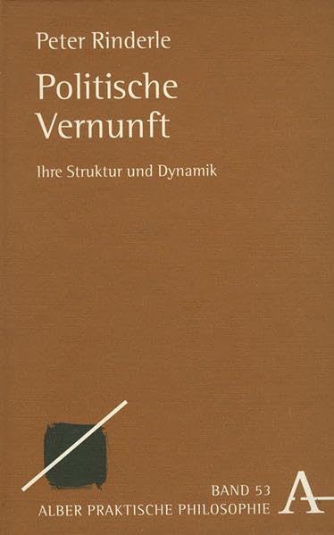 Politische Vernunft: Ihre Struktur und Dynamik (Praktische Philosophie) Philosophy