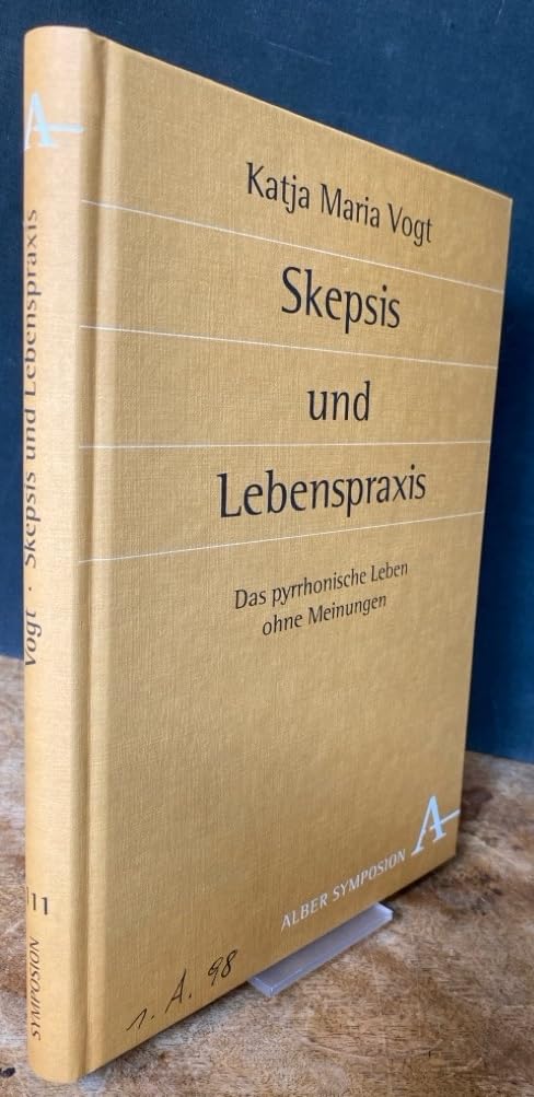 Skepsis und Lebenspraxis: Das pyrrhonische Leben ohne Meinungen (Symposion: Philosophische Schriftenreihe) Philosophy