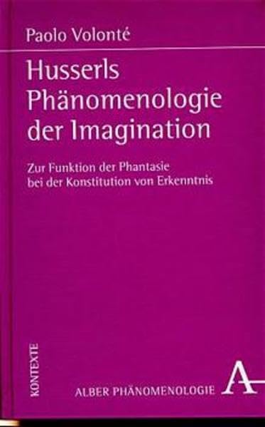 Husserls Phänomenologie der Imagination: Zur Funktion der Phantasie bei der Konstitution von Erkenntnis (Phänomenologie. Texte und Kontexte) Philosophy