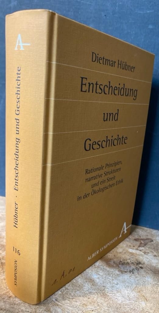 Entscheidung und Geschichte: Rationale Prinzipien, narrative Strukturen und ein Streit in der Ökologischen Ethik (Symposion) Philosophy