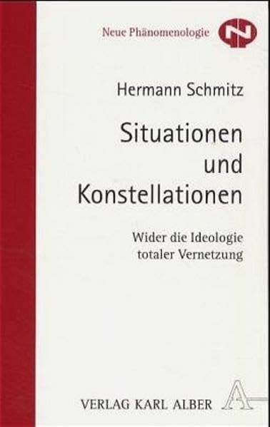 Situationen und Konstellationen: Wider die Ideologie totaler Vernetzung (Neue Phänomenologie) Philosophy