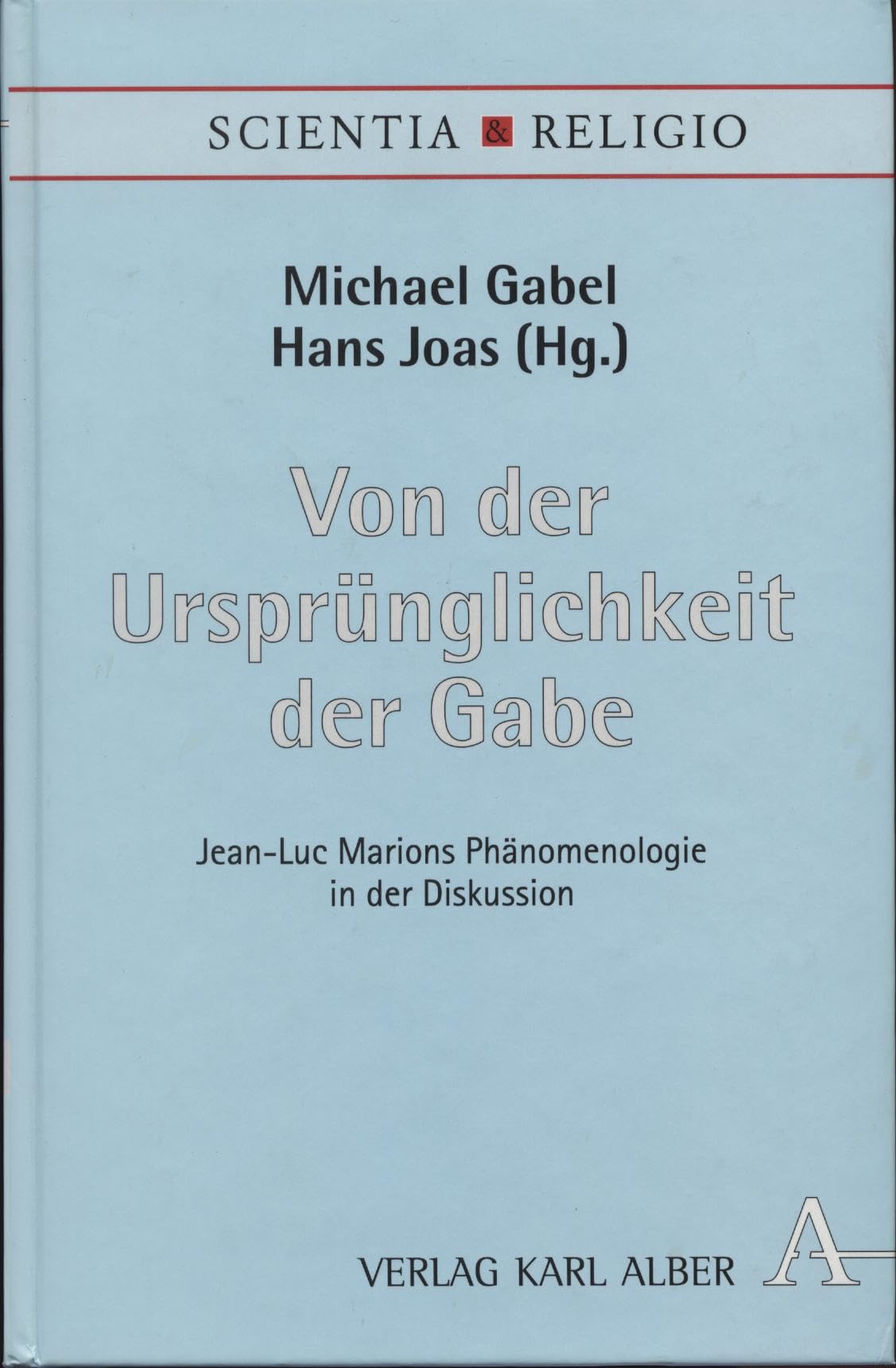 Von der Ursprünglichkeit der Gabe: Jean-Luc Marions Phänomenologie in der Diskussion (Scientia & Religio) Philosophy