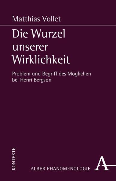 Die Wurzel unserer Wirklichkeit: Problem und der Begriff des Möglichen bei Henri Bergson (Phänomenologie) Philosophy
