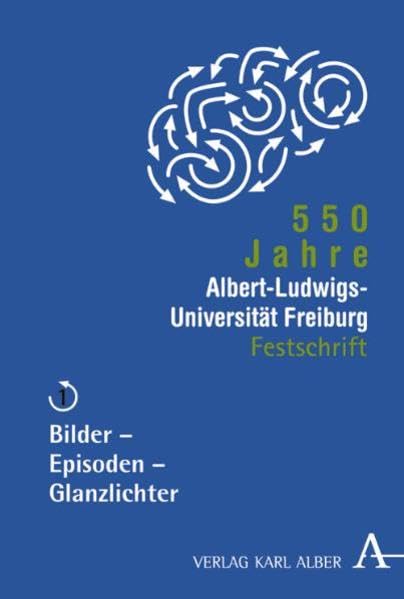 550 Jahre Albert-Ludwigs-Universität Freiburg: Bilder - Episoden - Glanzlichter Politics & History