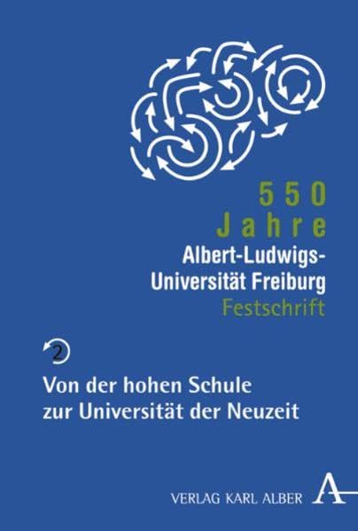 550 Jahre Albert-Ludwigs-Universität Freiburg / 550 Jahre Albert-Ludwigs-Universität Freiburg: Von der hohen Schule zur Universität der Neuzeit Politics & History