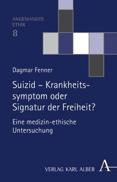 Suizid - Krankheitssymptom oder Signatur der Freiheit?: Eine medizinethische Untersuchung (Angewandte Ethik) Medicine
