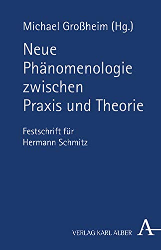 Neue Phänomenologie zwischen Praxis und Theorie: Festschrift für Hermann Schmitz Philosophy