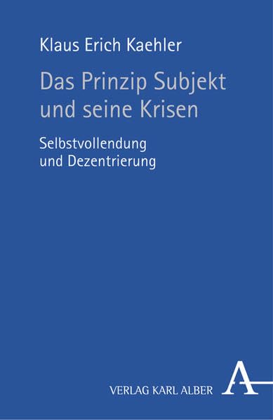 Das Prinzip Subjekt und seine Krisen: Selbstvollendung und Dezentrierung Philosophy