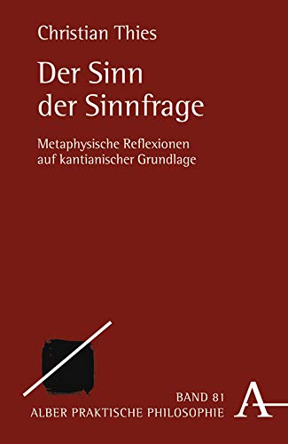 Der Sinn der Sinnfrage: Metaphysische Reflexionen auf kantianischer Grundlage (Praktische Philosophie) Philosophy