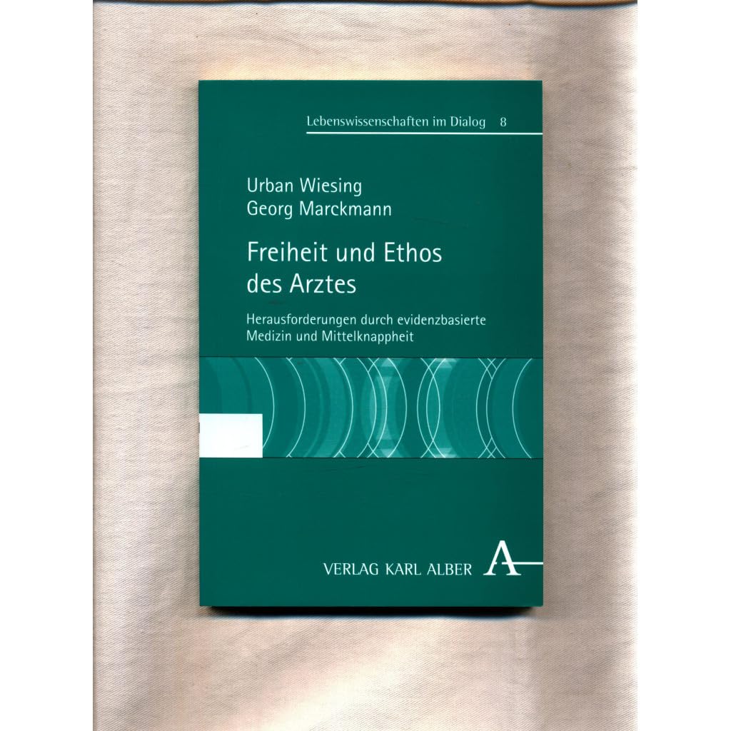 Freiheit und Ethos des Arztes: Herausforderungen durch evidenzbasierte Medizin und Mittelknappheit (Lebenswissenschaften im Dialog) Medicine