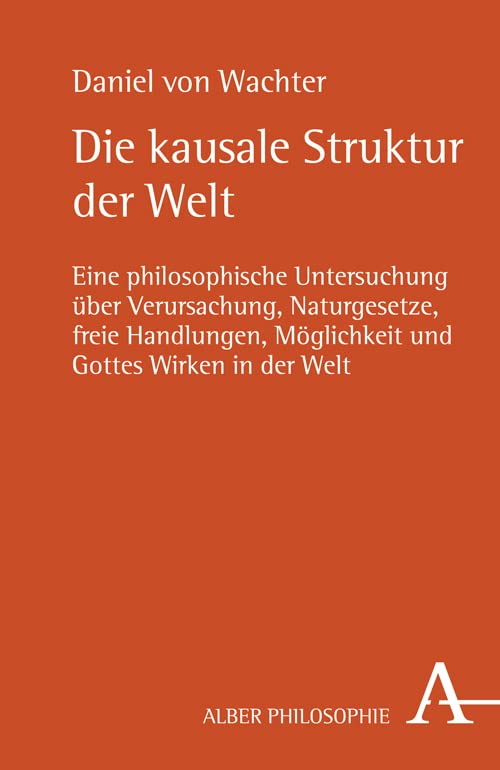 Die kausale Struktur der Welt: Eine philosophische Untersuchung über Verursachung, Naturgesetze, freie Handlungen, Möglichkeit und Gottes Wirken in der Welt (Alber-Reihe Philosophie) Philosophy