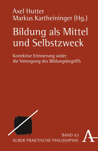 Bildung als Mittel und Selbstzweck: Korrektive Erinnerung wider die Verengung des Bildungsbegriffs book