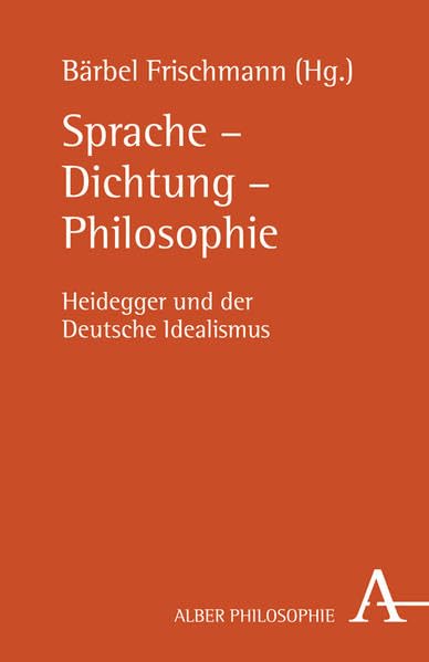 Sprache - Dichtung - Philosophie: Heidegger und der Deutsche Idealismus (Alber Philosophie) Philosophy