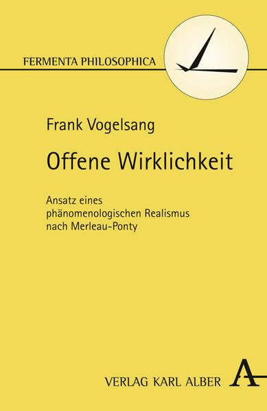 Offene Wirklichkeit: Ansatz eines phänomenologischen Realismus nach Merleau-Ponty (Fermenta philosophica) Philosophy