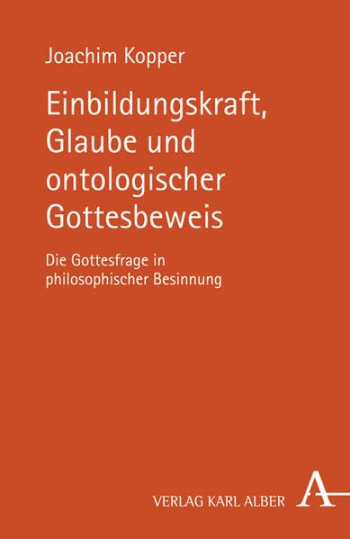Einbildungskraft, Glaube und ontologischer Gottesbeweis: Die Gottesfrage in philosophischer Besinnung Philosophy