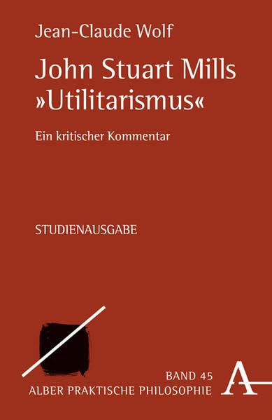 John Stuart Mills "Utilitarismus": Ein kritischer Kommentar (Praktische Philosophie) Philosophy